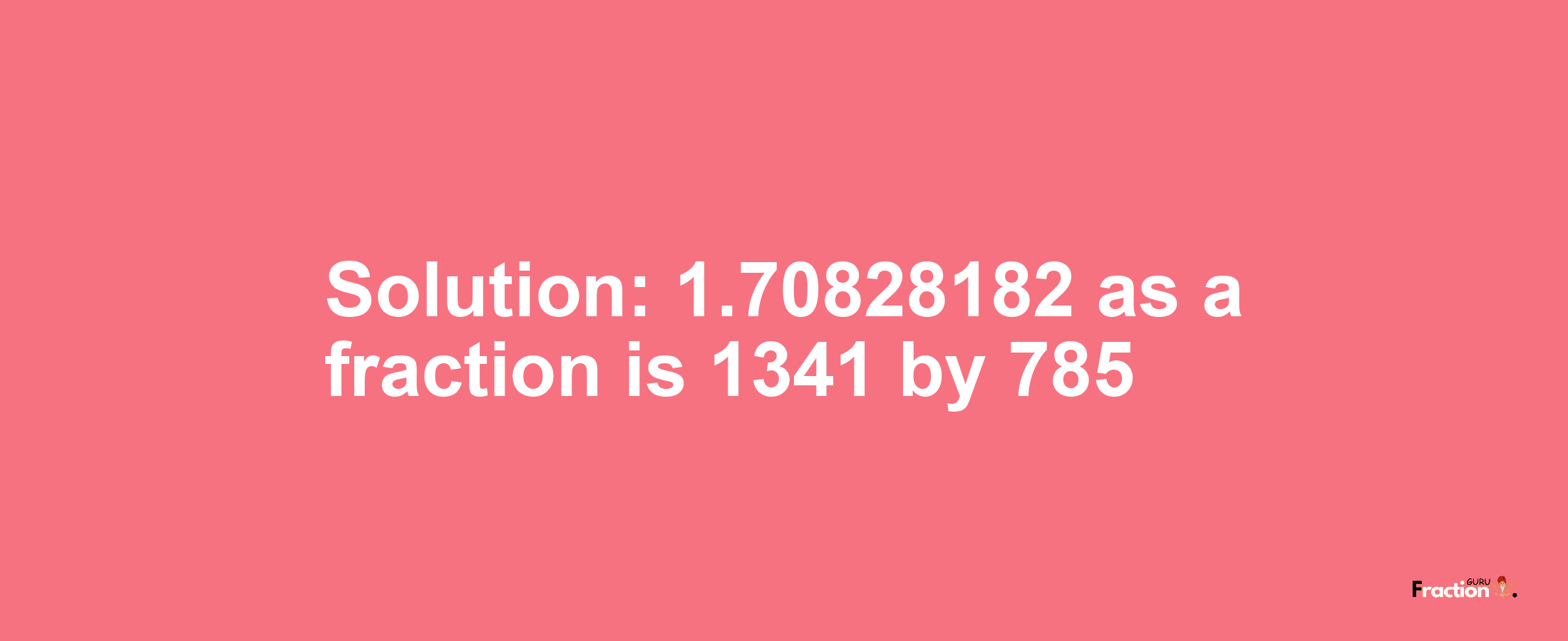 Solution:1.70828182 as a fraction is 1341/785